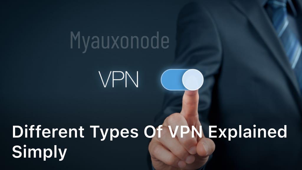 Different Types of VPN Explained Simply