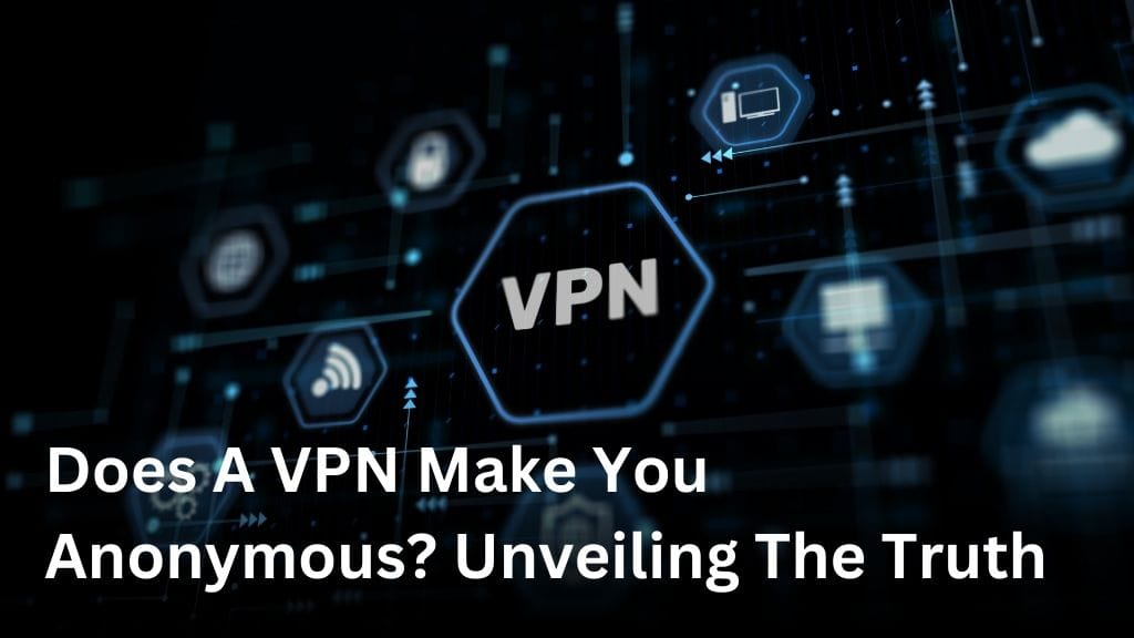 Does A VPN Make You Anonymous? Unveiling The Truth